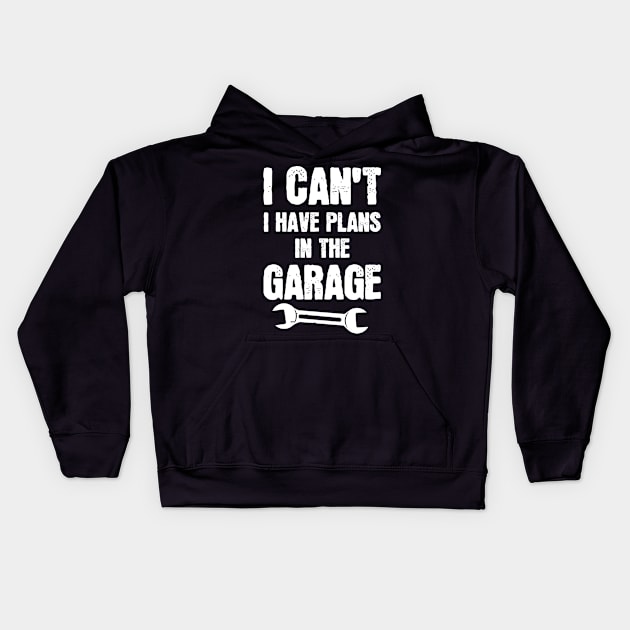 I Can't I Have Plans In The Garage Kids Hoodie by area-design